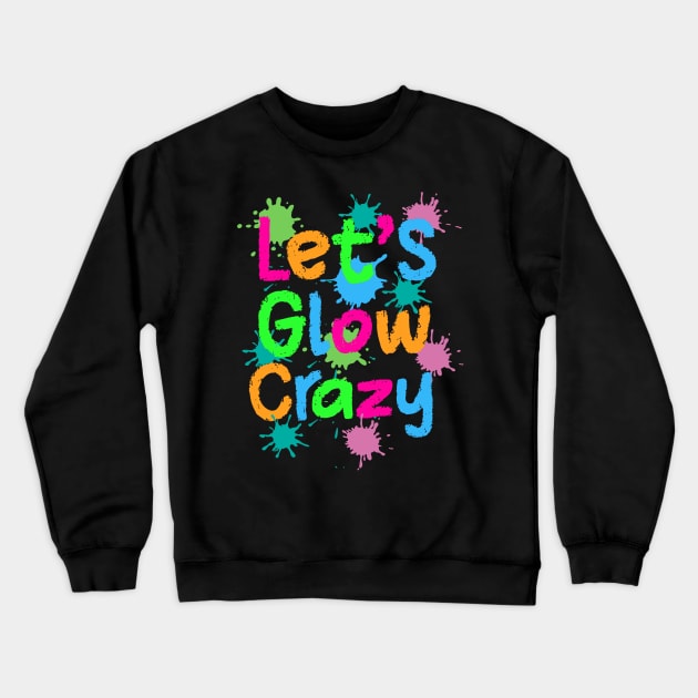 Let Glow Crazy Colorful Quote Colorful Tie Dye squad team Crewneck Sweatshirt by rhazi mode plagget